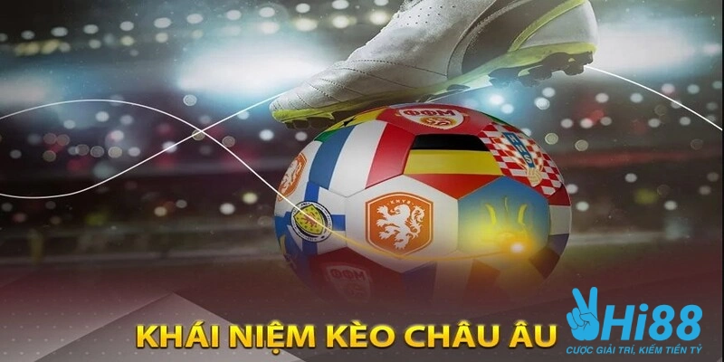 Định Nghĩa Và Cách Xem Kèo Châu Âu Chuẩn Xác Cho Newbie Keo chau Au la gi